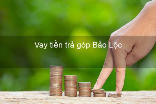Vay tiền trả góp ở Bảo Lộc, Đà Lạt, Lâm Đồng - Ở đâu uy tín, an toàn?