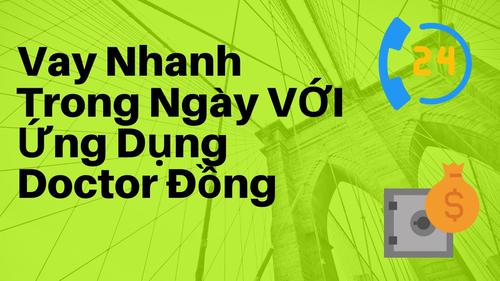 Doctor Đồng - Vay tiền nhanh online chỉ cần CMND đến 10 triệu đồng